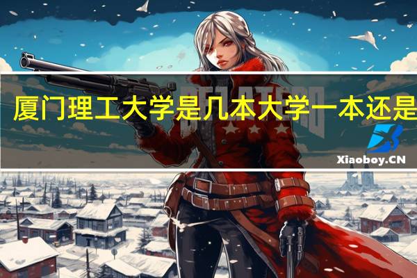 厦门理工大学是几本大学一本还是二本（厦门理工大学是几本）