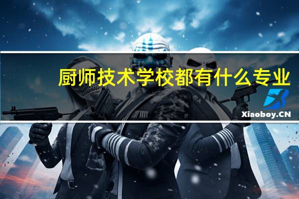 厨师技术学校都有什么专业