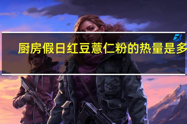 厨房假日 红豆薏仁粉的热量是多少