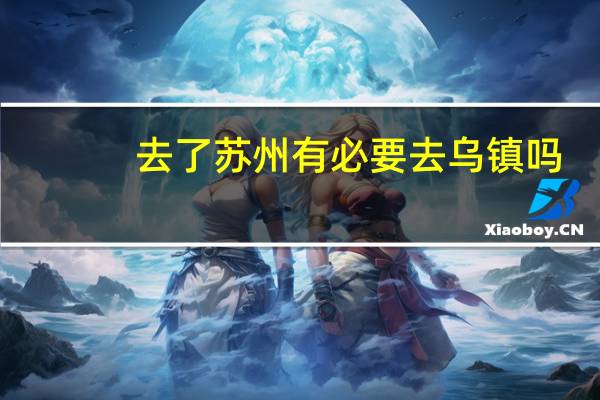 去了苏州有必要去乌镇吗