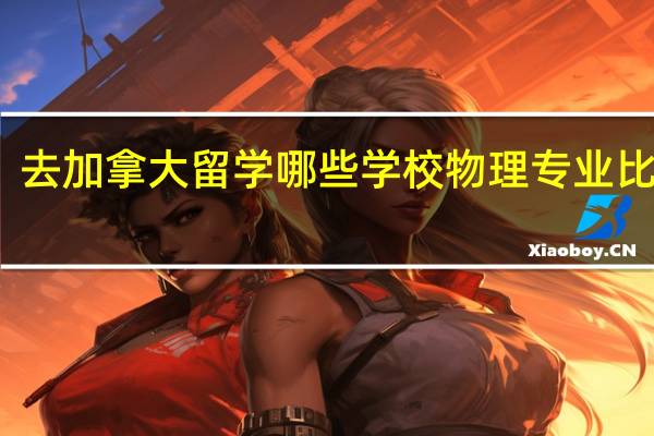去加拿大留学哪些学校物理专业比较好