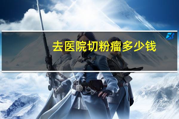 去医院切粉瘤多少钱(粉瘤是怎么形成的)