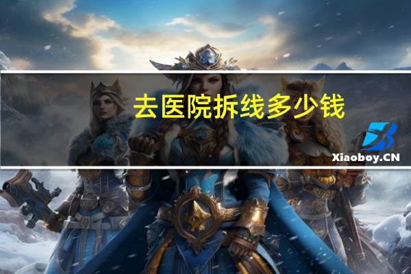 去医院拆线多少钱(医院拆线的收费标准)