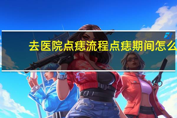 去医院点痣流程 点痣期间怎么护肤