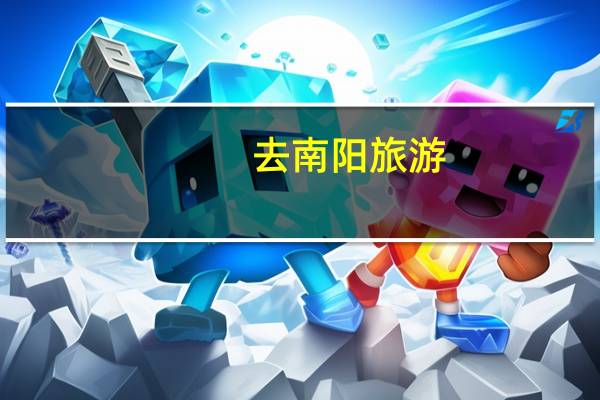 去南阳旅游，有什么实用的游玩攻略
