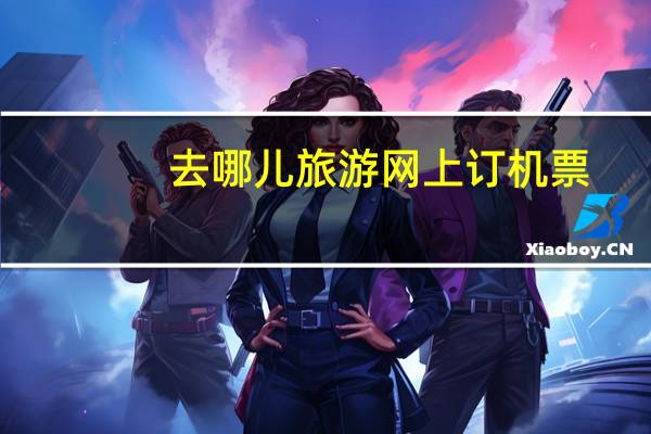 去哪儿旅游网上订机票（去哪儿旅游网站官网）