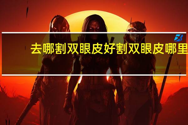 去哪割双眼皮好 割双眼皮哪里做的好