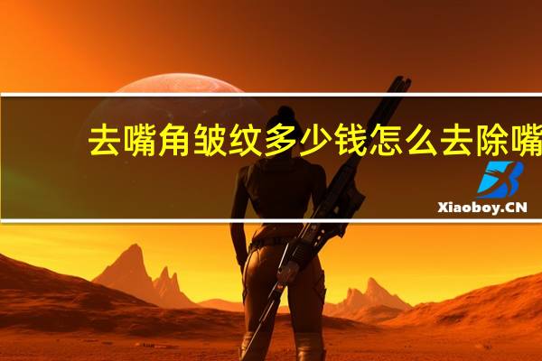 去嘴角皱纹多少钱 怎么去除嘴角的皱纹贫悼