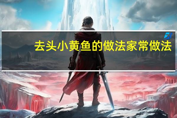 去头小黄鱼的做法家常做法（去头小黄鱼家常做法）
