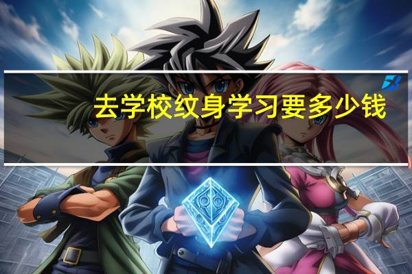 去学校纹身学习要多少钱,学习纹身多少钱学费