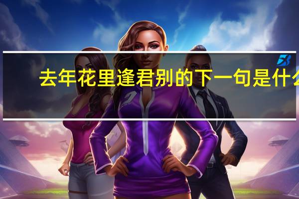 去年花里逢君别的下一句是什么