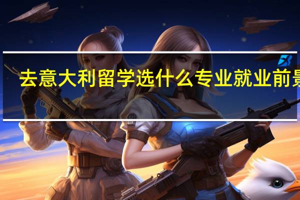去意大利留学选什么专业就业前景好