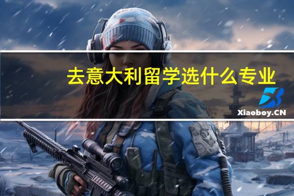 去意大利留学选什么专业