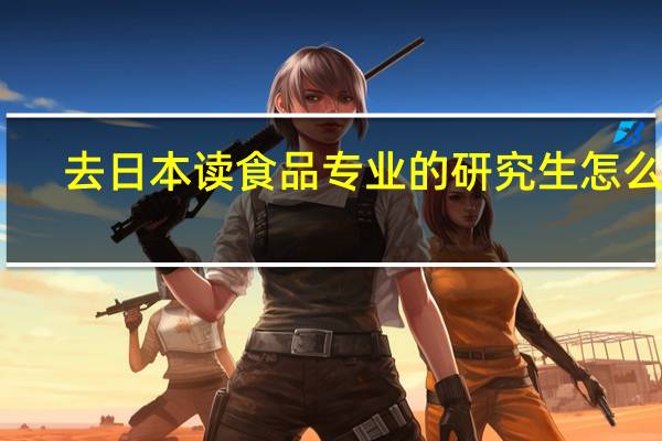 去日本读食品专业的研究生怎么样