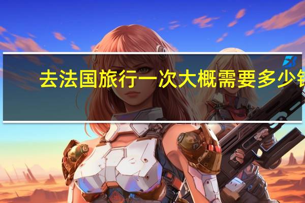 去法国旅行一次大概需要多少钱