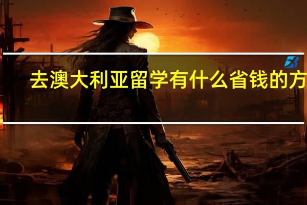 去澳大利亚留学有什么省钱的方法