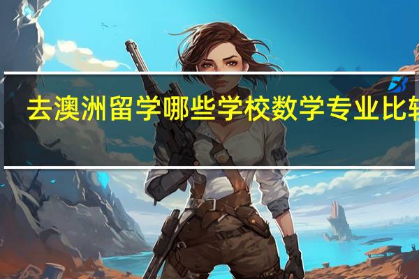 去澳洲留学哪些学校数学专业比较好