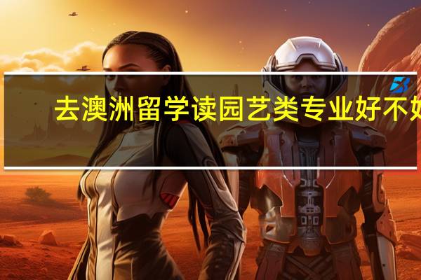去澳洲留学读园艺类专业好不好
