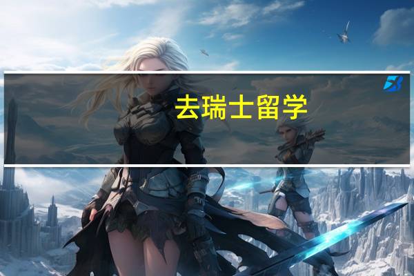 去瑞士留学,有哪些专业院校值得推荐