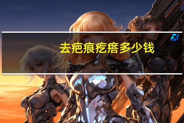 去疤痕疙瘩多少钱(激光去疤痕的价格)