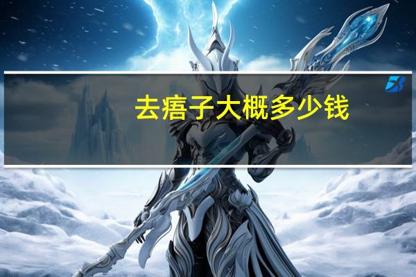 去痦子大概多少钱，去痣要多少钱