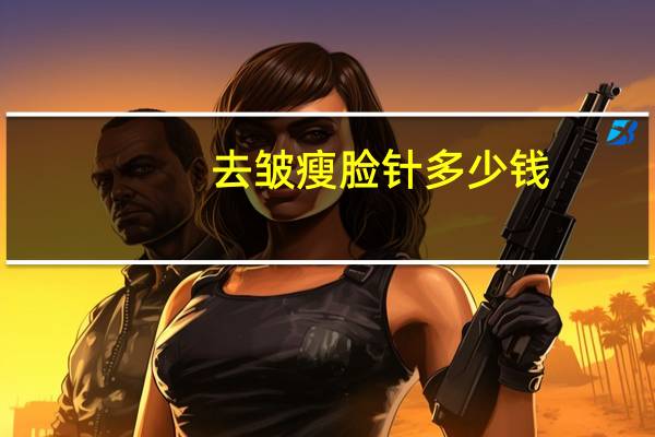 去皱瘦脸针多少钱,除皱针瘦脸针多少钱