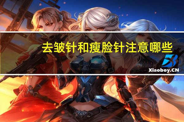 去皱针和瘦脸针注意哪些？瘦脸针和除皱针用的东西一样吗