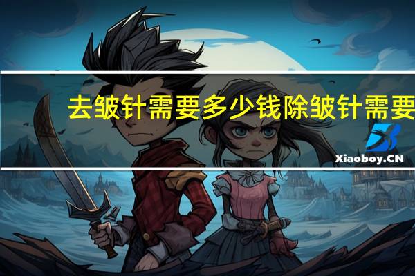 去皱针需要多少钱 除皱针需要多少钱