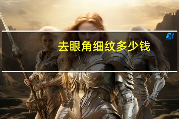 去眼角细纹多少钱(眼下细纹特别严重怎么办)
