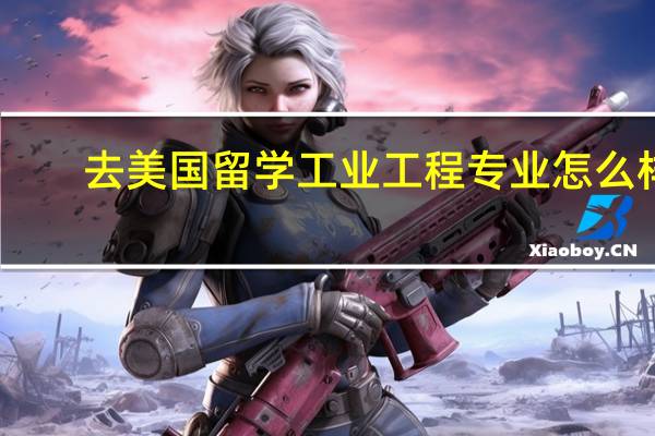 去美国留学工业工程专业怎么样