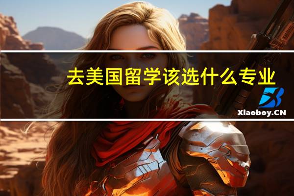 去美国留学该选什么专业