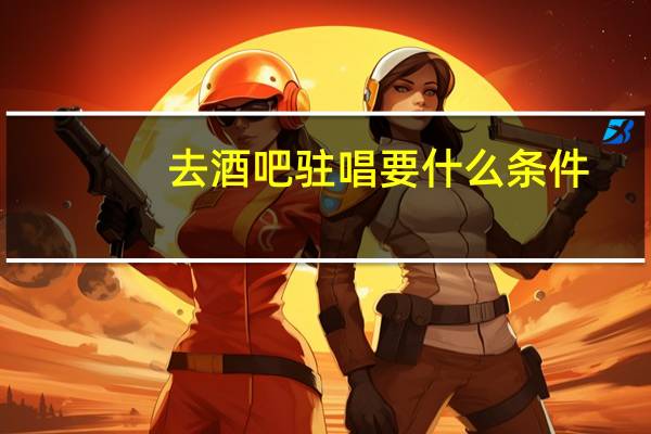 去酒吧驻唱要什么条件