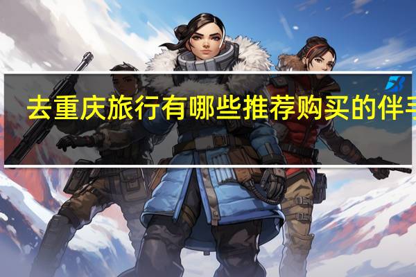 去重庆旅行有哪些推荐购买的伴手礼