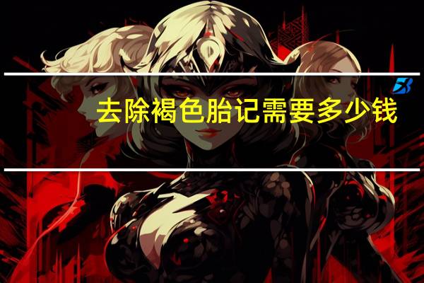 去除褐色胎记需要多少钱？咖啡色胎记怎么去除