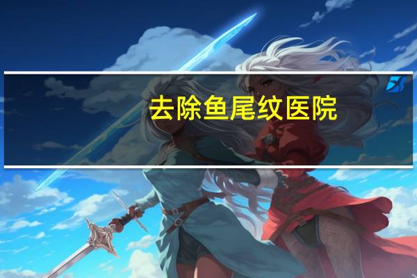 去除鱼尾纹医院(去除鱼尾纹最有效的方法，不到30岁)