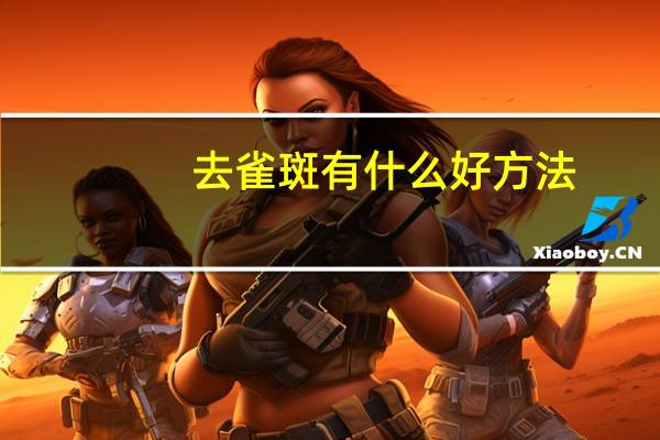 去雀斑有什么好方法(去雀斑有什么方法)