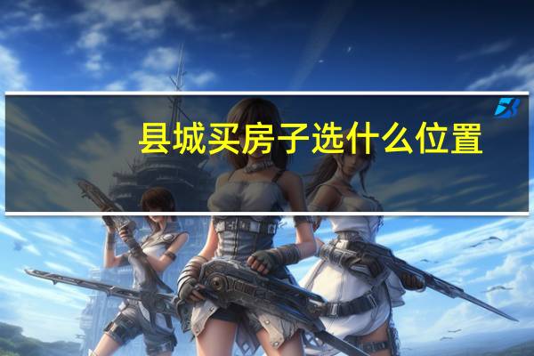 县城买房子选什么位置