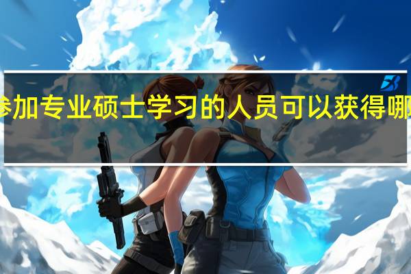 参加专业硕士学习的人员可以获得哪些证书