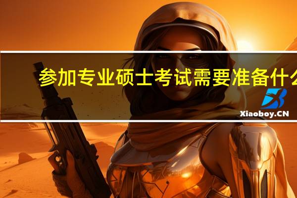 参加专业硕士考试需要准备什么