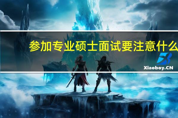 参加专业硕士面试要注意什么
