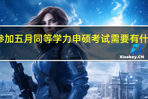 参加五月同等学力申硕考试需要有什么条件