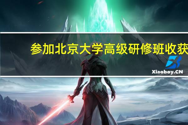 参加北京大学高级研修班收获