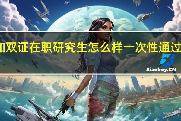 参加双证在职研究生怎么样一次性通过考研考试