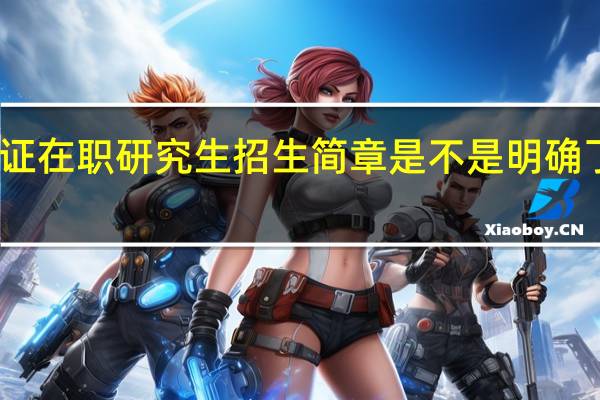 参加双证在职研究生招生简章是不是明确了各方面要求