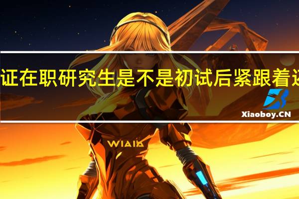 参加双证在职研究生是不是初试后紧跟着还有复试考试
