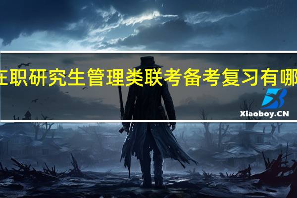 参加在职研究生管理类联考备考复习有哪些有效方法