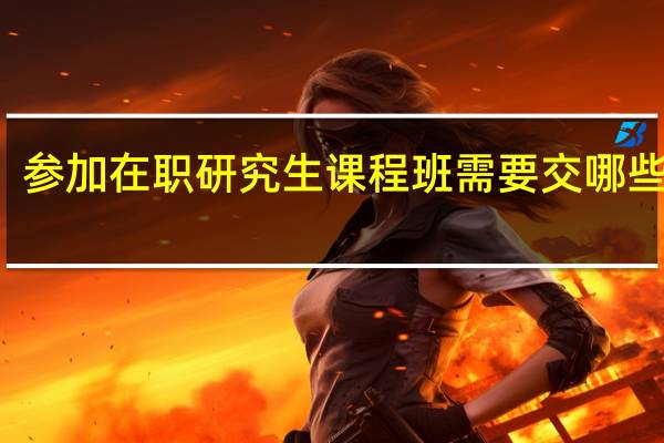参加在职研究生课程班需要交哪些费用