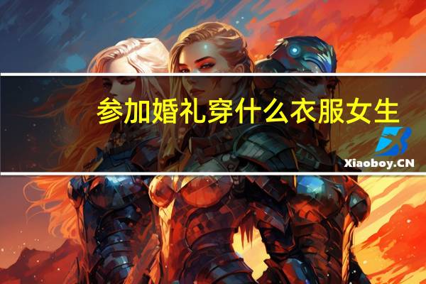 参加婚礼穿什么衣服女生（参加婚礼穿什么衣服女）