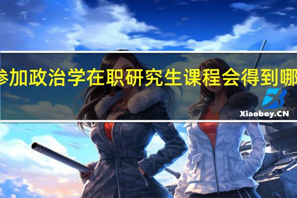参加政治学在职研究生课程会得到哪些收获