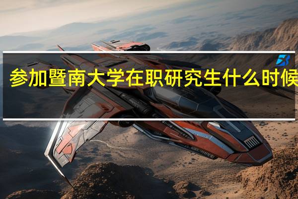 参加暨南大学在职研究生什么时候考试